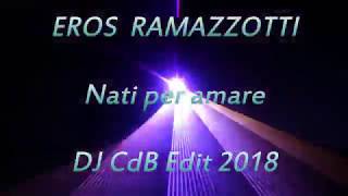 Eros Ramazzotti - Nati per amare (DJ CdB Edit 2018)