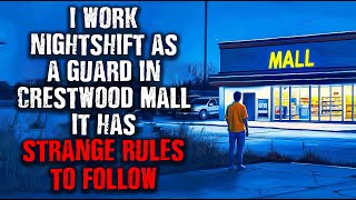 "I work Nightshift as a Guard in the Crestwood Mall...It has Strange RULES TO FOLLOW!" Creepypasta