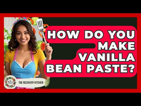 How Do You Make Vanilla Bean Paste? - The Recovery Kitchen