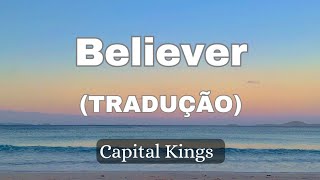 Capital Kings - Believer (tradução)