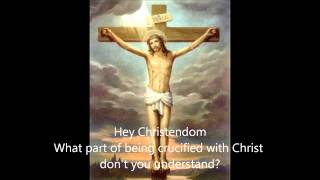 Hey Christendom What part about being crucified with Christ don't you understand?