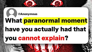 What paranormal moment have you actually had that you cannot explain?