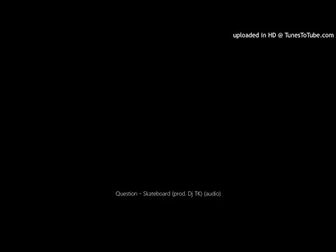 Question - Skateboard (prod. Dj TK) (audio)