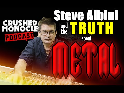 Steve Albini and the TRUTH about METAL - Crushed Monocle Podcast