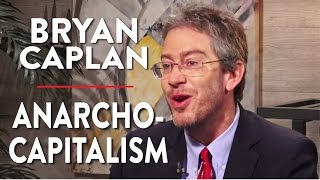 What is Anarcho-Capitalism? (Bryan Caplan Pt. 1)