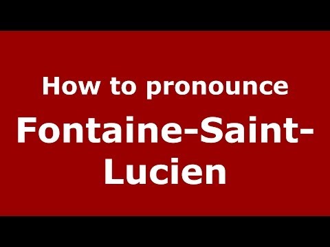 How to pronounce Fontaine-Saint-Lucien (French/France) - PronounceNames.com