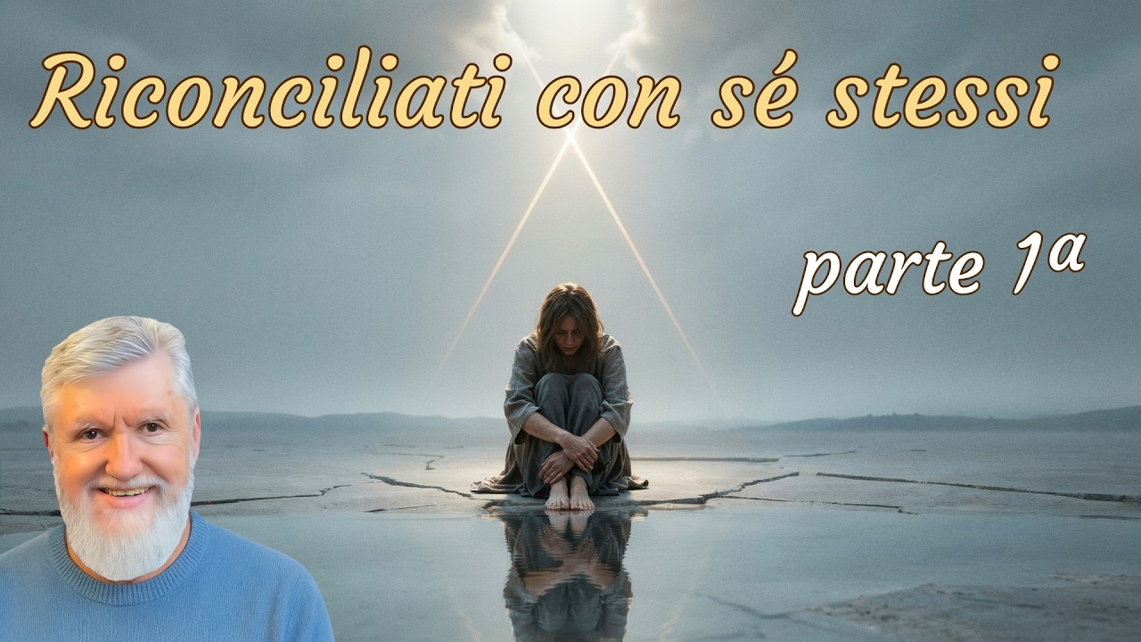 Riconciliati con sé stessi - 1ª parte