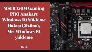 MSI B350M Gaming PRO Anakart Windows 10 Yükleme Hatası Çözümü, Msi Windows 10 yükleme