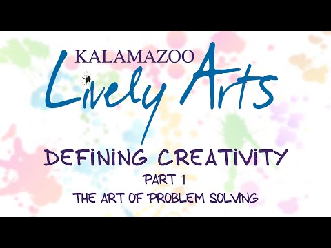 Kalamazoo Lively Arts - Defining Creativity: Part 1 - The Art of Problem Solving