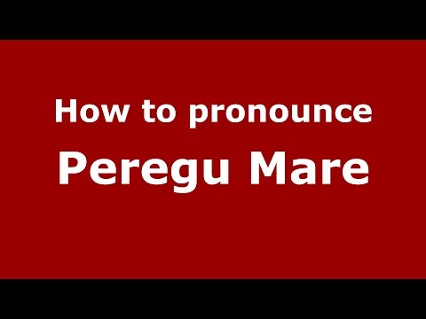 How to pronounce Peregu Mare (Romanian/Romania)  - PronounceNames.com