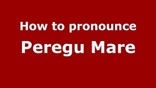 How to pronounce Peregu Mare