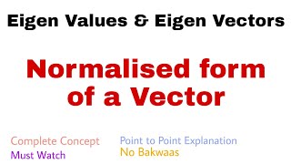 42. Normalised form of a Vector | Eigen Vectors | Complete Concept