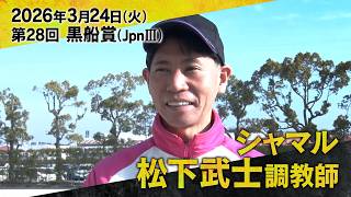 松下武士調教師（シャマル）【第２８回黒船賞（ＪｐｎⅢ）事前インタビュー】