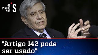 General Augusto Heleno fala sobre o artigo 142 da Constituição