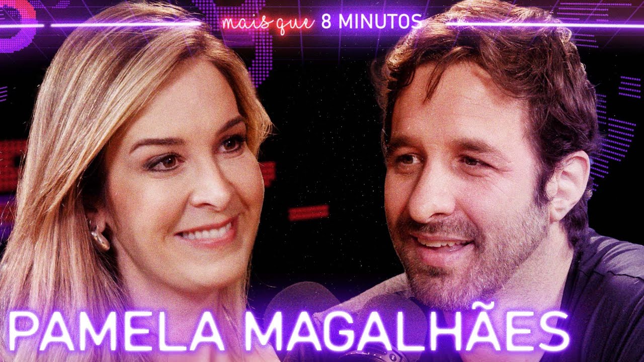 PAMELA MAGALHÃES (RELACIONAMENTOS) - Mais que 8 Minutos #251