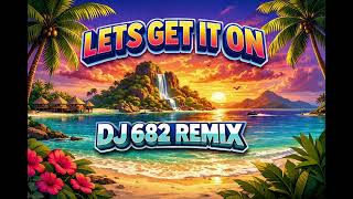 LETS GET IT ON DJ 682 REMIX