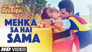 Mehka Sa Hai Sama Video Song | Yeh Kaisi Hai Aashiqui  | T-Series