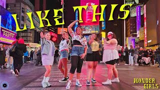 [KPOP IN PUBLIC NYC TIMES SQUARE] Wonder Girls(원더걸스) - Like This Dance Cover