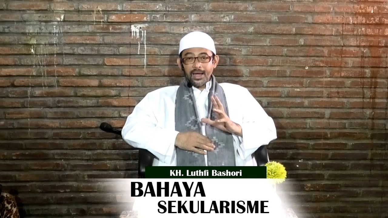 BAHAYA SEKULARISME (KH. Luthfi Bashori)