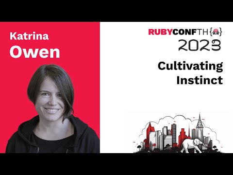 RubyConfTH 2023 - Cultivating Instinct by Katrina Owen