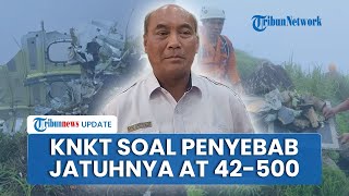 Penyebab Jatuhnya Pesawat ATR 42-500 Dibuka KNKT, Ungkap Temuan Awal Kondisi Terakhir saat Tragedi