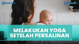 Apakah setelah Persalinan Seorang Ibu Dianjurkan Melakukan Yoga?