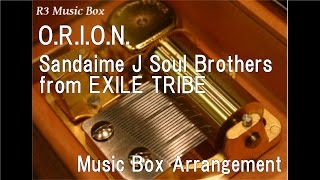 O.R.I.O.N./Sandaime J Soul Brothers from EXILE TRIBE [Music Box]