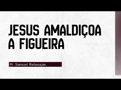JESUS AMALDIÇOA A FIGUEIRA - Pr. Samuel Rebouças - 12/12/2021