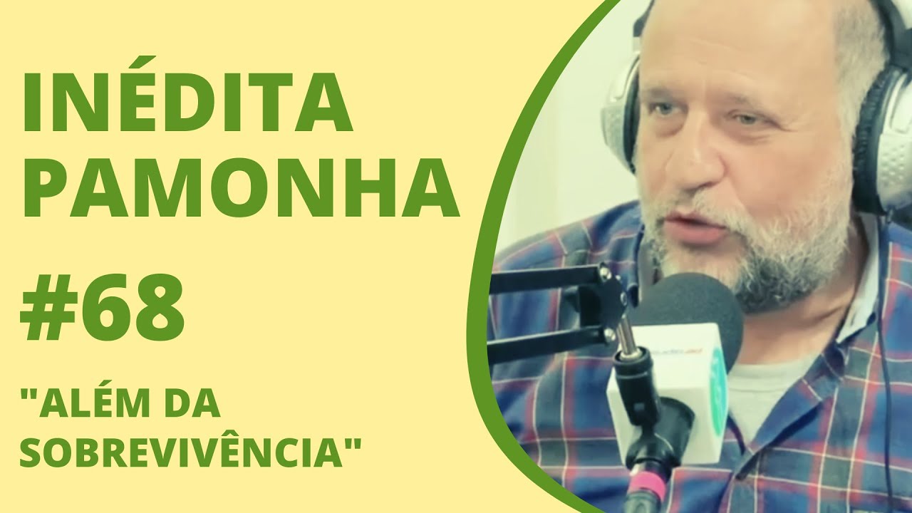 Além da sobrevivência - INÉDITA PAMONHA #68