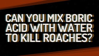 Can you mix boric acid with water to kill roaches?