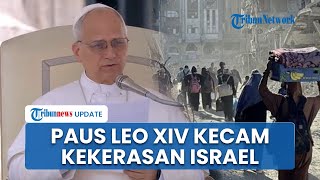 Paus Leo XIV Kecam Tindakan Kekerasan Israel di Gaza dan Serukan Gencatan Senjata: Jangan Membunuh!