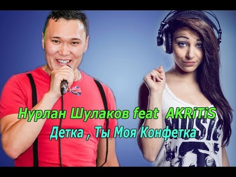 Нурлан Шулаков feat  AKRiTiS -  Детка, Ты Моя Конфетка