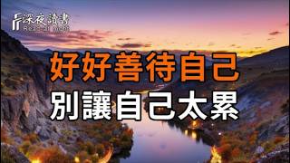 好好善待自己，別讓自己太累。別委屈自己，要富養自己。【深夜讀書】#人生感悟 #正能量 #情感 #晚年幸?