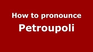 How to pronounce Petroupoli