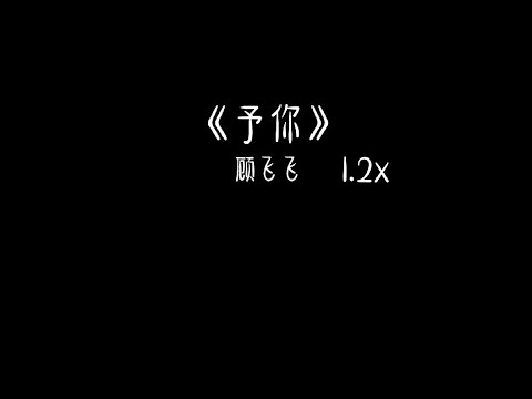 顾飞飞 - 予你 1.2x 抖音加速版「我多想终点有你 是重逢的遇见 如果誓言能漫过时间」有字幕