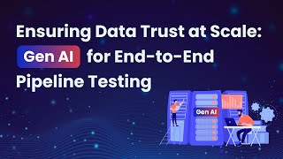 Ensuring Data Trust at Scale: Gen AI for End-to-End Pipelines Testing