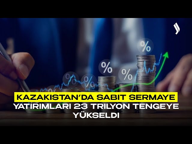 Kazakistan’da sabit sermaye yatırımları 23 trilyon tengeye yükseldi