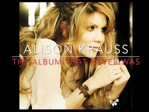 Alison Krauss - The Album that Never Was