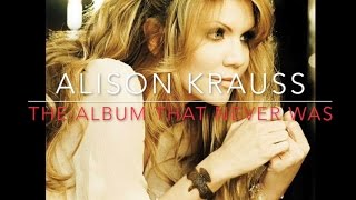 Alison Krauss - The Album that Never Was