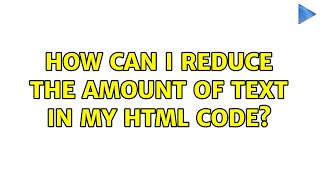 How can I reduce the amount of text in my HTML code?