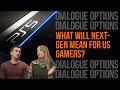 What will Next-Gen mean for us gamers? | DIALOGUE OPTIONS