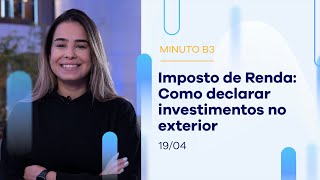 Imposto de renda: como declarar investimentos no exterior | Minuto B3 – 19/04/2023 Imposto de renda: como declarar investimentos no exterior | Minuto B3 – 19/04/2023