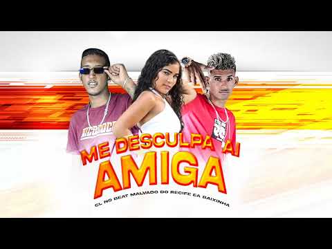 MALVADO DO RECIFE, CL NO BEAT, EA BAIXINHA - ME DESCULPA AI AMIGA