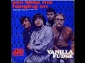 You Keep me Hanging On The Vanilla Fudge Late ...