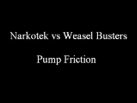 Narkotek vs Weasel Busters - Pump Friction