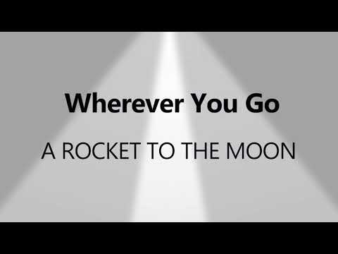 Wherever You Go - A Rocket To The Moon