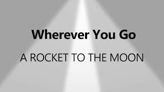 Wherever you go ( Rocket to the moon)