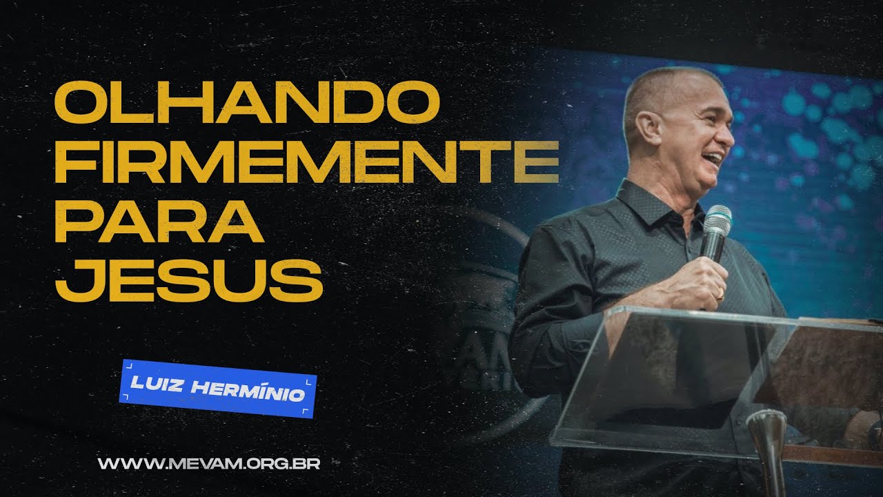 MEVAM OFICIAL - OLHANDO FIRMEMENTE PARA JESUS - Luiz Hermínio