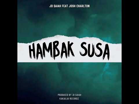 Hambak Susa - JO Saiah ft Josh Charlton