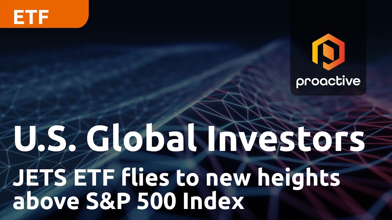 U.S. Global Investors JETS ETF flies to new heights above S&P 500 Index